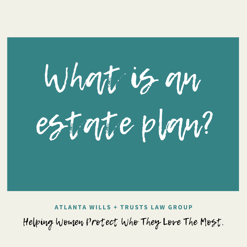 Estate Plan: What Does That Really Mean? - Atlanta Wills + Trusts Law Group