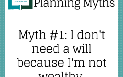 Myth #1: “I Don’t Need a Will Because I’m Not Wealthy.”