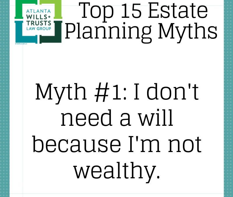 Myth #1: “I Don’t Need a Will Because I’m Not Wealthy.”