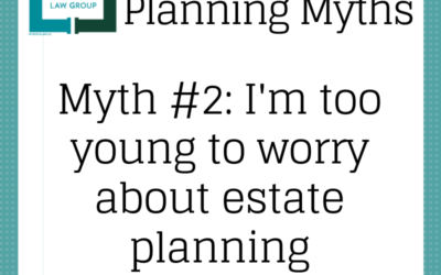 Myth #2: “I’m Too Young to Worry About Estate Planning.”