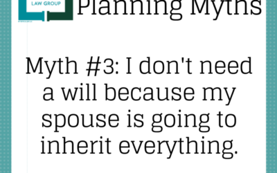 Myth #3: “I Don’t Need A Will (Nor Does My Spouse) Because My Spouse Inherits Everything …. Right?